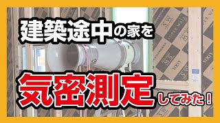 【気密測定】建築中の高断熱・高気密住宅の気密はどのくらい？