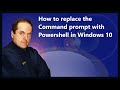 How to replace the Command prompt with Powershell in Windows 10