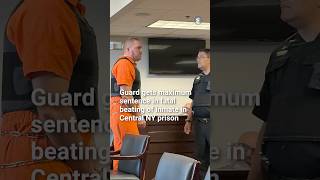Guard gets maximum sentence in fatal beating of inmate in state prison in Oneida County