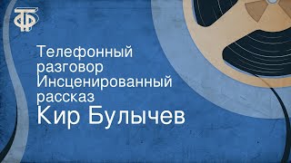 Кир Булычев. Телефонный разговор. Инсценированный рассказ