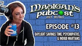 Madigan's Pubcast, EP 13: Daylight Savings Time, Psychopaths, \u0026 Indigo Martians