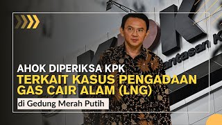 🔴 BREAKING NEWS: Ahok Diperiksa KPK Terkait Kasus Korupsi LNG PT Pertamina