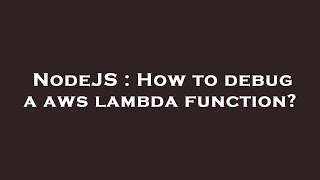 NodeJS : How to debug a aws lambda function?