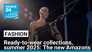 Ready-to-wear collections, summer 2025: The new Amazons • FRANCE 24 English