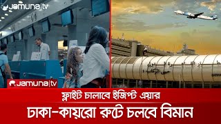 ঢাকা-কায়রো রুটে ১ নভেম্বর থেকে ফ্লাইট চালাবে ইজিপ্ট এয়ার | Egypt Air