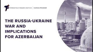 The Russia-Ukraine War and Implications on Azerbaijan