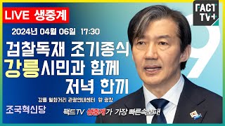 2024.04.06 (생중계)  조국혁신당 - 검찰독재 조기종식, 강릉시민과 함께 - 강릉 월화거리 관광안내센터  앞 광장