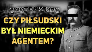 Ukryte historie - Czy Piłsudski był niemieckim agentem? I co do tego miał Lenin?