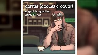 Coffee - Good Kid (Acoustic Cover)