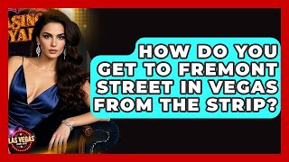 How Do You Get to Fremont Street in Vegas From the Strip? - Las Vegas Insider Guide