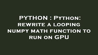 PYTHON : Python: rewrite a looping numpy math function to run on GPU