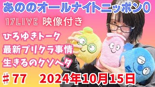 あののオールナイトニッポン0 #77（2024.10.15）生配信イチナナ映像付限定アフタートーク有り 概要欄にチャプター有り