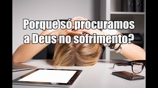 Porque procuramos a Deus só quando precisamos?