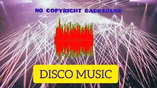 DISCO DANCE || NO COPYRIGHT BACKSOUND || MUSIC FOR YOUTUBER || MUSIC FOR YOUR VIDEO.