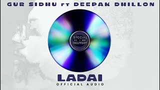 LADAI (Official Audio) Gur Sidhu | Deepak Dhillon | Veet Baljit | Punjabi Song