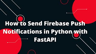 ๐ฌ Send Firebase Push Notifications Using FastAPI Python: Easy Tutorial! ๐