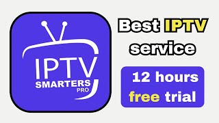 the best iptv service : 12 hours free trial