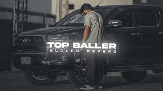 TOP BALLER - SLOWED \u0026 REVERB | TARNA | BYG BYRD | HUSSAINGHAFARI