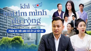 VỚI ANH CÔ ẤY LÀ TẤT CẢ | Khi Trái Tim Mình Đủ Rộng Phần 32 | Phim Tâm Lý Tình Cảm Gãy TV