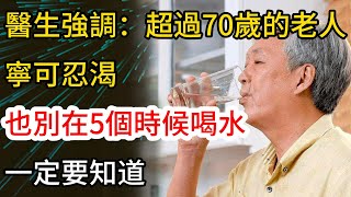 醫生強調：超過70歲的老人，寧可忍渴，也別在5個時候喝水，一定要知道