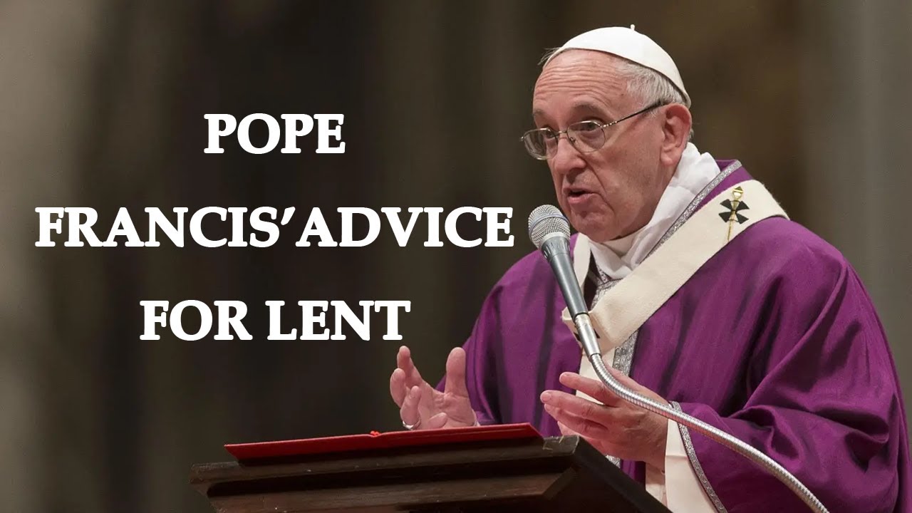 POPE FRANCIS’ ADVICE FOR LENT - YouTube