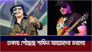 মৃ*ত্যু*র চারদিন পর ঢাকায় পৌছেছে সঙ্গীতশিল্পী শাফিন আহমেদের ম*র*দেহ। Musician Shafin Ahmed