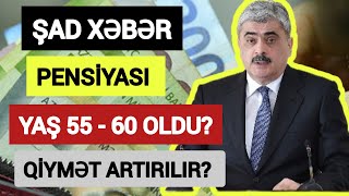 PENSİYA YAŞI 55 - 60 OLDU ? MÜAVİNƏT ARTIRILIR ? YENİ TƏKLİF, son xeberler, yeni xəbər