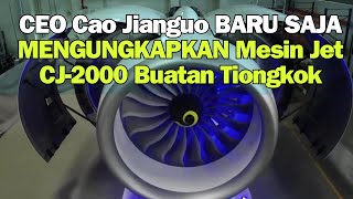 CEO Cao Jianguo BARU SAJA MENGUNGKAPKAN Mesin Jet CJ-2000 Buatan Tiongkok