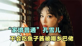 “家境普通”孔雪儿，不会吃鱼子酱被嘲乡巴佬