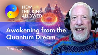 Awakening from the Quantum Dream with Paul Levy (4K Reboot)