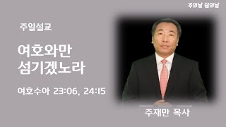 주재만 목사-주일말씀(자막)-01/02/22-여호와만 섬기겠노라-여호수아 23:06, 24:15-찬양-오직 주만 따르리-레위지파