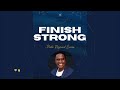 FINISH STRONG | PASTOR RAYMOND ENEAS