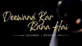Deewana Kar Raha Hai | Slowed + Reverb | Javed Ali | Raaz 3 | s2 lofi