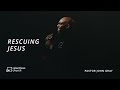 Rescuing Jesus | Pastor John Gray