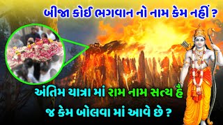 કેમ અંતિમ યાત્રા માં રામ નામ સત્ય હૈ જ બોલવા માં આવે છે ? બીજા કોઈ ભગવાનનો નામ કેમ નથી બોલવામાં આવતો