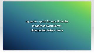 ng serve --prod for ng-cli results in UglifyJs SyntaxError: Unexpected token: name