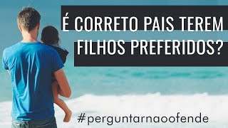 É CORRETO OS PAIS TEREM FILHOS PREFERIDOS? - LEANDRO PEIXOTO #022