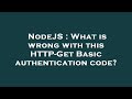NodeJS : What is wrong with this HTTP-Get Basic authentication code?
