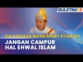 KAJI KUASA MAHKAMAH SYARIAH | Sultan Selangor Titah Bukan Islam Tidak Campur Urusan Agama Islam