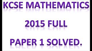 FULL 2015 KCSE MATHEMATICS PAPER 1 SOLVED