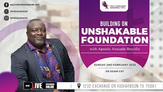 Building On Unbreakable Foundation - Apostle Ansuade Boyefio (2/2/2025)