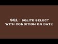 SQL : sqlite select with condition on date