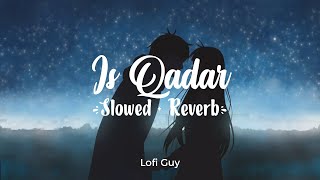 Is Qadar Lofi Song | Slowed + Reverb | Darshan Raval | Tulsi Kumar | Lofi Guy
