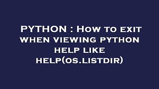 PYTHON : How to exit when viewing python help like help(os.listdir)