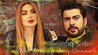 Namiq & Konul - Cavanliq Sehvi 2023 ( Remix Dj Black )
