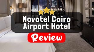 Novotel Cairo Airport Hotel Review - Is This Hotel Worth It?