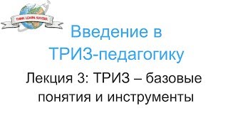 Введение в ТРИЗ-педагогику. Лекция 3: ТРИЗ – базовые понятия и инструменты