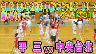 【バスケ】平三ＶＳ中央台北（Ｇリーグ） Ｒ5年度いわき地区中学校バスケットボールリーグ戦（兼いわきカップ）メンバー限定フル動画