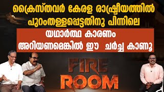 ക്രൈസ്തവര്‍ കേരള രാഷ്ട്രീയത്തില്‍ പുറംതള്ളപ്പെട്ടതിനു പിന്നിലെ യഥാര്‍ത്ഥ കാരണം | FIREROOM