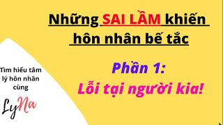 Những Sai Lầm Khiến Hôn Nhân Bế Tắc: Phần 1: Lỗi Tại Người Kia!